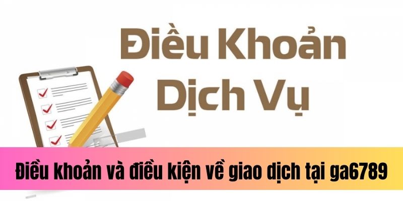 Điều khoản và điều kiện về nạp rút tiền Ga6789