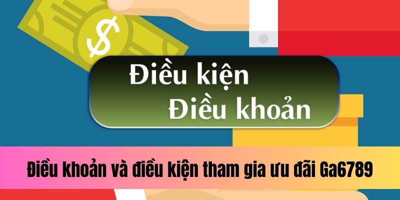 Điều khoản và điều kiện về ưu đãi Ga6789