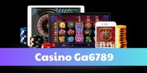 Giới thiệu casino Ga6789