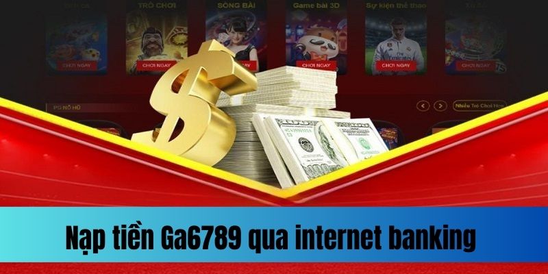 Hướng dẫn nạp tiền Ga6789 qua tài khoản ngân hàng