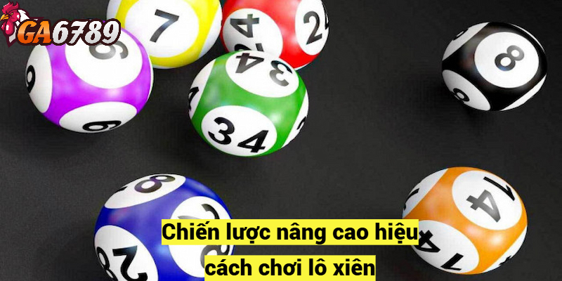 Chiến lược nâng cao hiệu cách chơi lô xiên