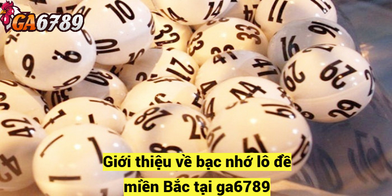 Giới thiệu về bạc nhớ lô đề miền Bắc tại ga6789