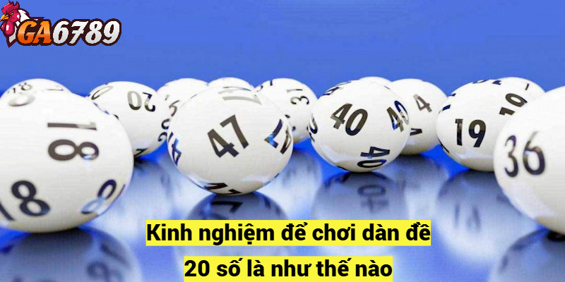 Kinh nghiệm để chơi dàn đề 20 số là như thế nào