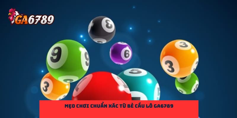 Mẹo chơi chuẩn xác từ bẻ cầu lô Ga6789