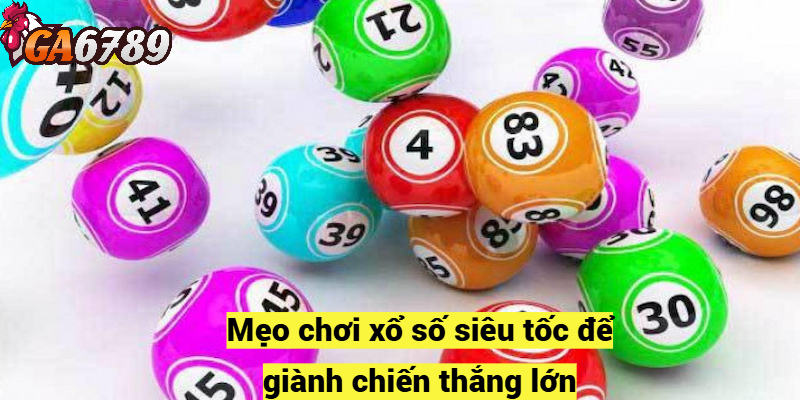 Mẹo chơi xổ số siêu tốc để giành chiến thắng lớn